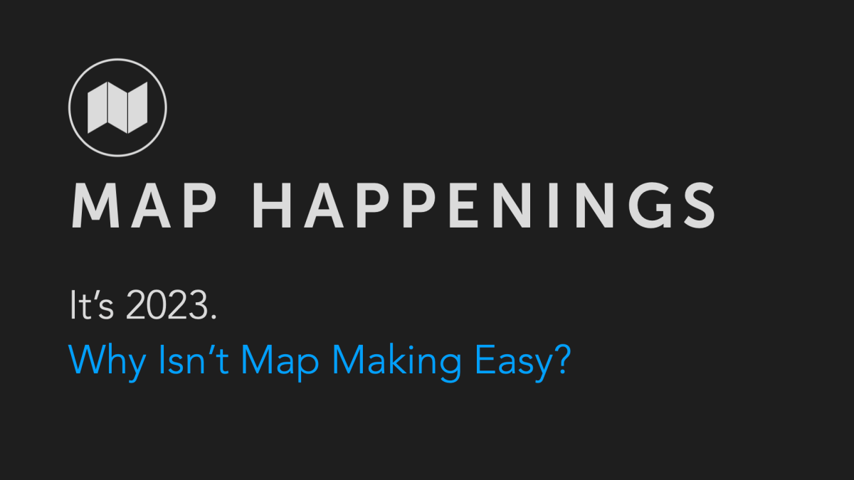 It’s 2023. So Why Isn’t Map Making Easy? – Map Happenings